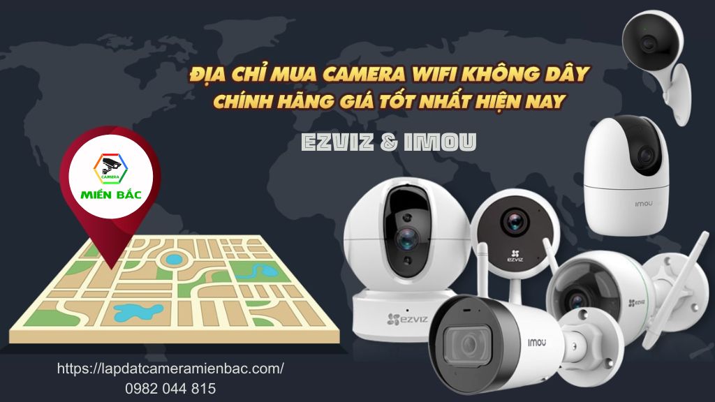 CAMERA MIỀN BẮC - Địa chỉ bán Camera Ezviz và Imou chính hãng, uy tín tại Việt Nam