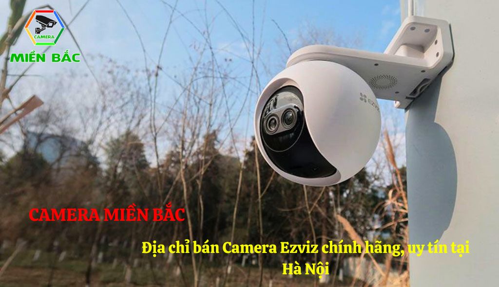 CAMERA MIỀN BẮC: Địa chỉ bán camera ezviz uy tín, giá hợp lý tại Hà Nội