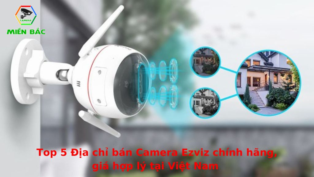 Cửa hàng bán camera ezviz uy tín, giá hợp lý