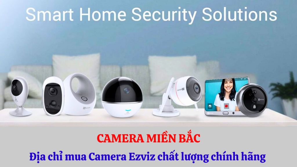 Mua Camera Ezviz chính hãng tại CAMERA MIỀN BẮC