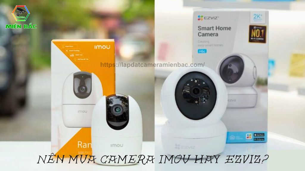 Quyết định nên mua Camera Ezviz hay Imou