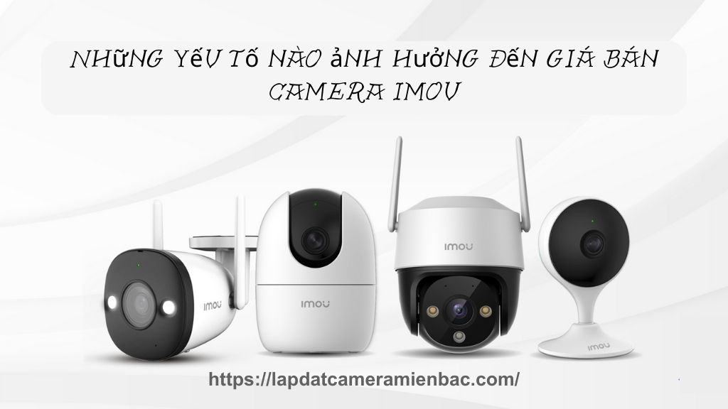 Yếu tố ảnh hưởng đến giá bán Camera Imou