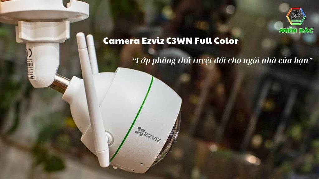 Camera Ezviz C3WN Full Color - Lớp phòng thủ tuyệt đối cho ngôi nhà của bạn