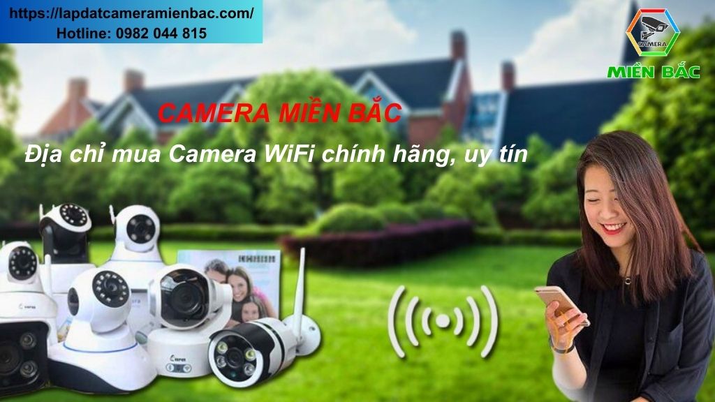 CAMERA MIỀN BẮC - Địa chỉ mua Camera WiFi chính hãng, uy tín