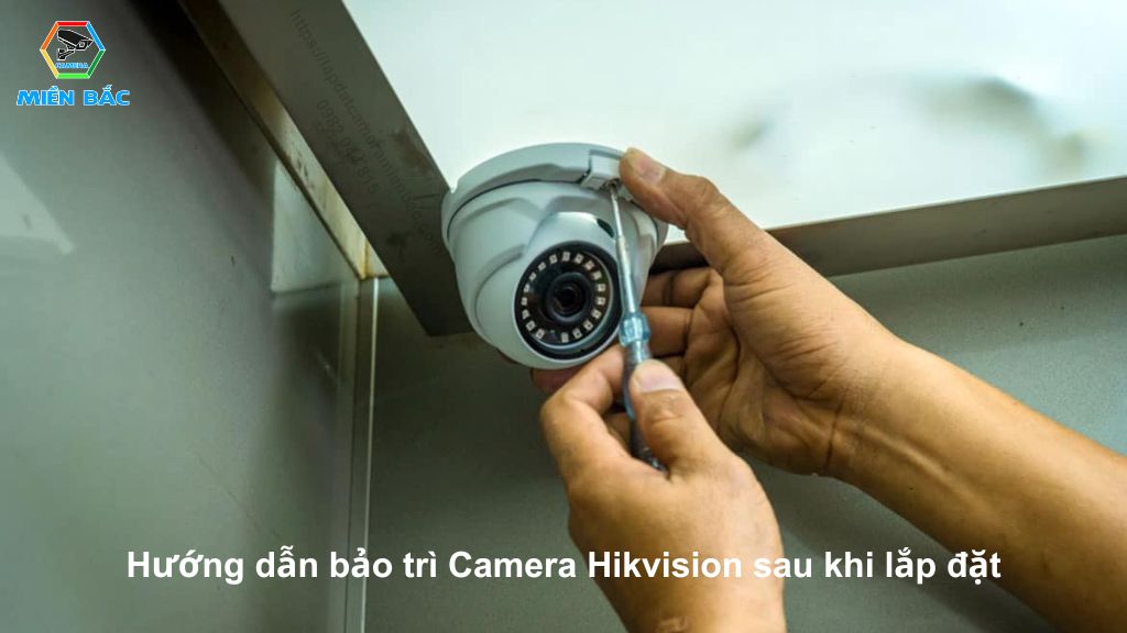 Hướng dẫn bảo trì Camera Hikvision sau lắp đặt