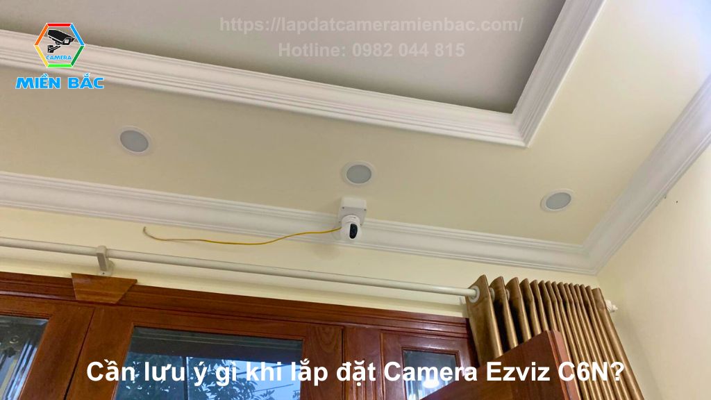 Bạn cần lưu ý gì khi tự lắp đặt Camera WiFi Ezviz C6N tại nhà?