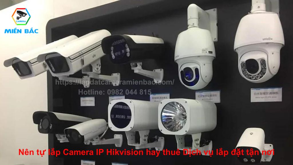 Nên tự lắp Camera IP Hikvision hay thuê Dịch vụ lắp đặt tận nơi