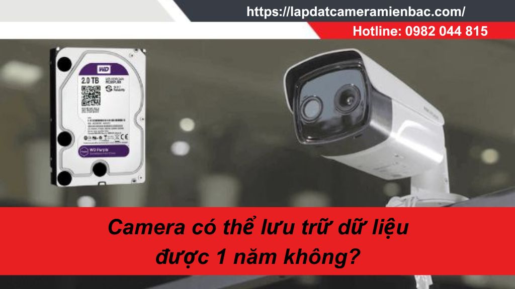 Camera lưu trữ 1 năm có được không?