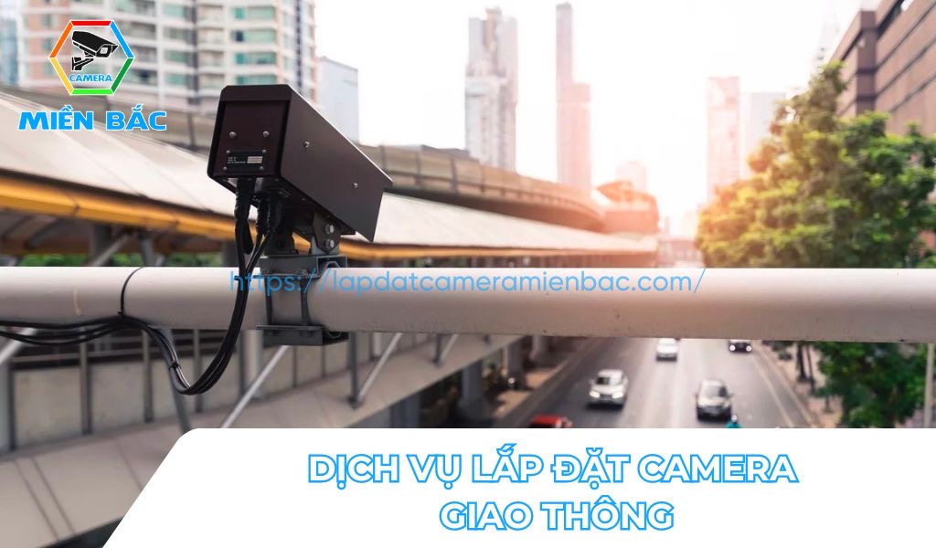 Camera Miền Bắc, dịch vụ lắp đặt camera giao thông chuyên nghiệp