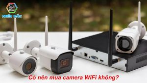 Có nên mua camera WiFi không?