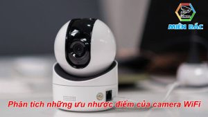 Phân tích ưu nhược điểm của camera WiFi