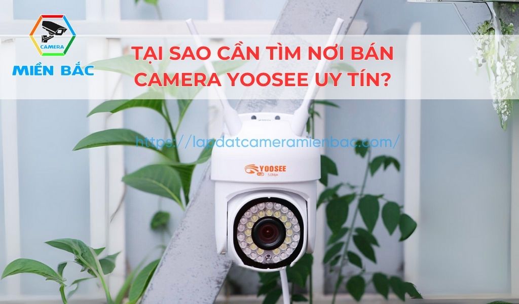 Tại sao cần tìm nơi bán camera Yoosee uy tín