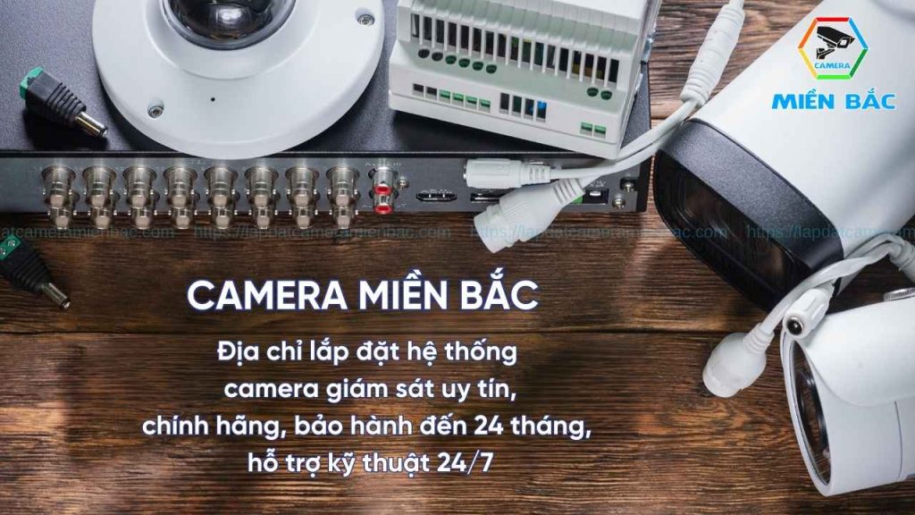 Camera Miền Bắc - Đơn vị cung cấp và lắp đặt camera chính hãng, giá tốt