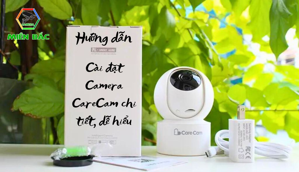 Hướng dẫn Cài đặt Camera CareCam chi tiết, dễ hiểu