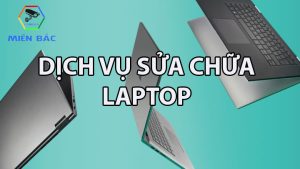 Dịch vụ sửa chữa Laptop uy tín tại Hà Nội