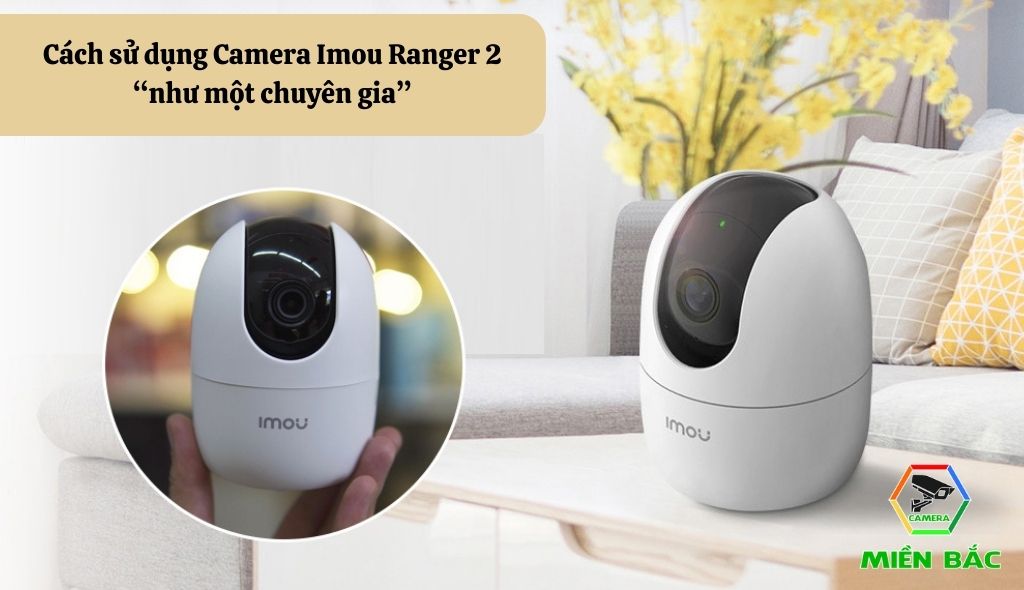 Hướng dẫn Cách sử dụng Camera Imou Ranger 2