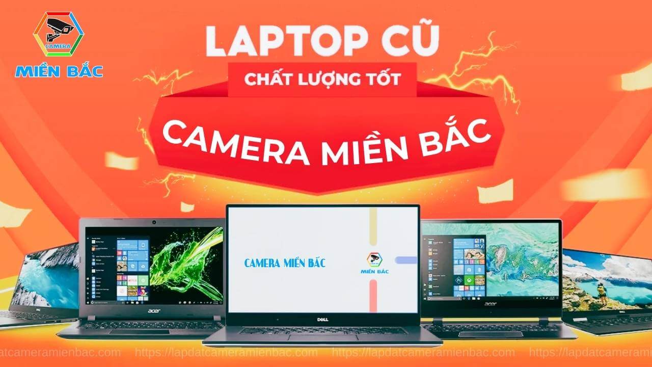 Camera Miền Bắc - Đơn vị bán Laptop cũ chất lượng cao