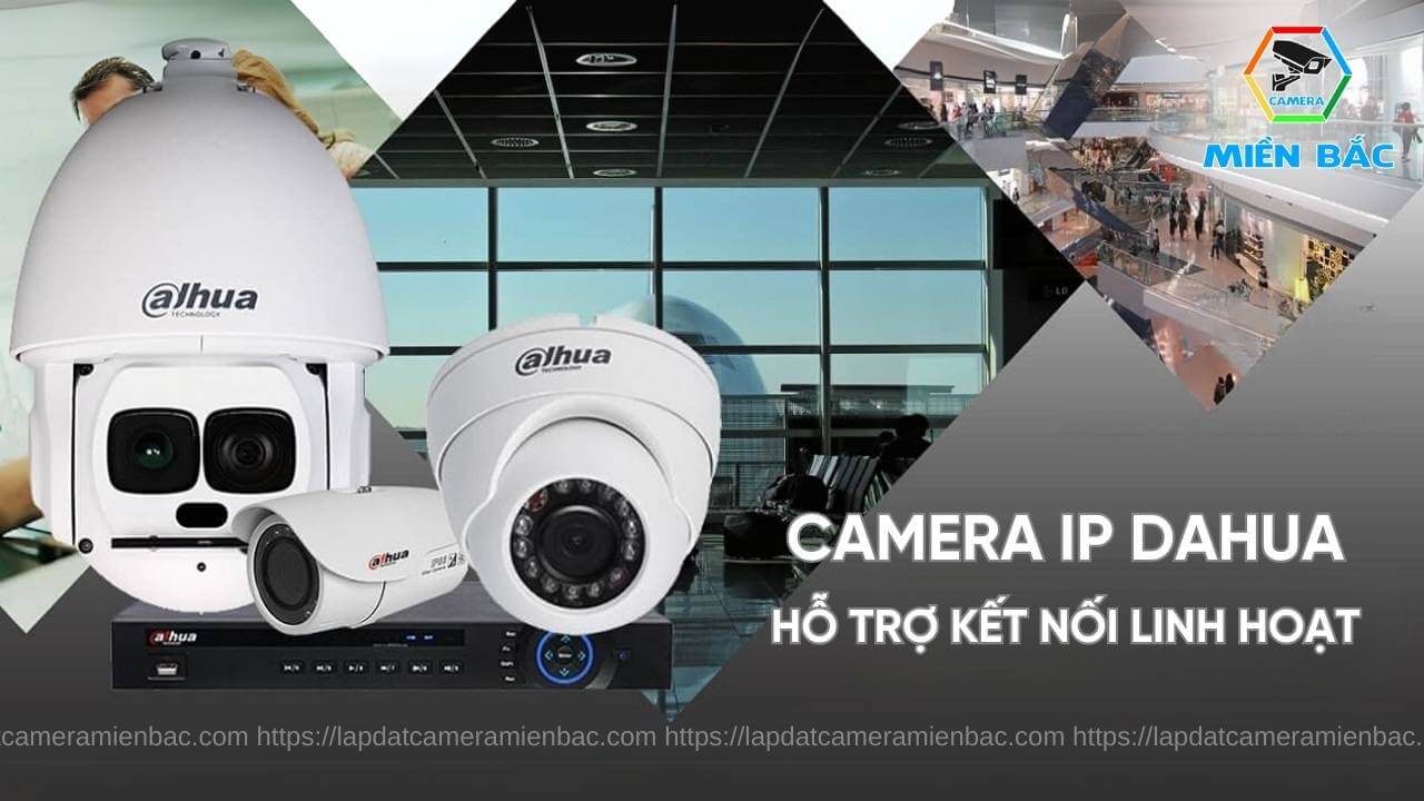 Các Camera IP Dahua hỗ trợ kết nối linh hoạt