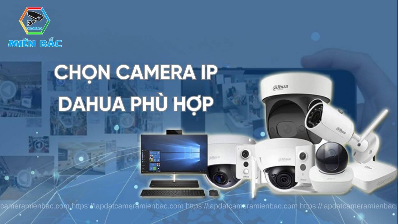 Cách lựa chọn Camera IP Dahua phù hợp theo nhu cầu